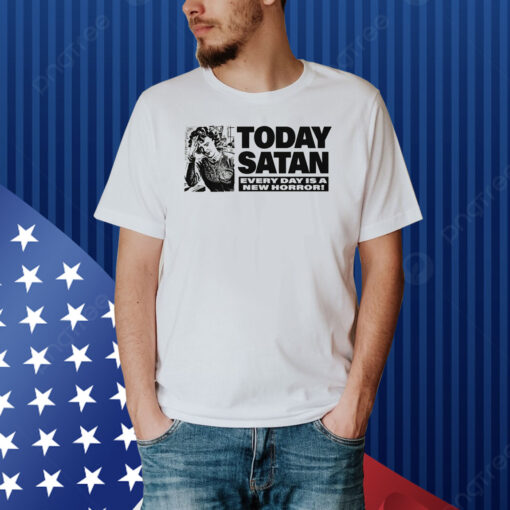 Today Satan Every Day Is A New Horror! Shirt