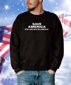 Top Save America Spay And Neuter Liberals Tee Shirts