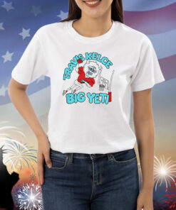 Travis Kelce Big Yeti Shirt