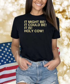 Uncle Jeff It Might Be It Could Be It Is Holy Cow Hoodie Tee Shirts