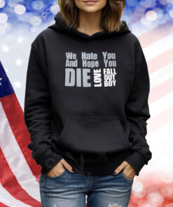 We Hate You And Hope You Die Love Fall Out Boy TShirts