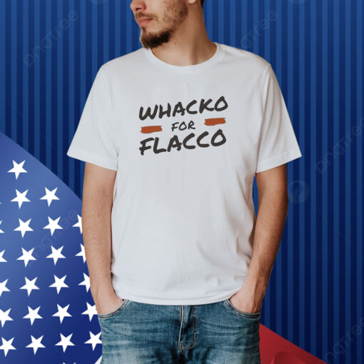 Whacko For Flacco Cleveland Browns Joe Flacco Shirt