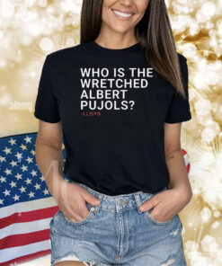 Who Is The Wretched Albert Pujols Lloyd Shirts