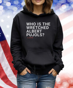 Who Is The Wretched Albert Pujols Lloyd TShirts