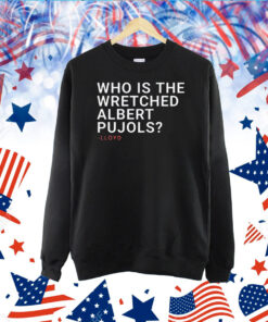 Who Is The Wretched Albert Pujols Lloyd TShirt