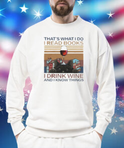 That’s What I Do I Read Books I Drink Wine And I Know Things Shirt