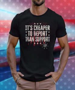 It’s Cheaper To Deport Than Support T-Shirt