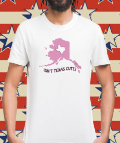 Isnt Texas Cute Alaska Shirt