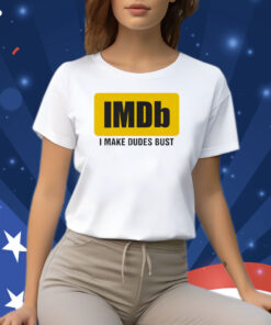 Imdb I Make Dudes Bust Shirt