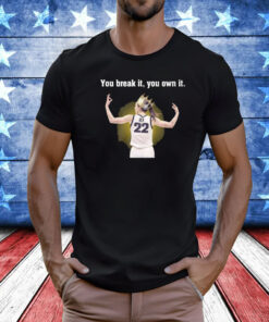 Caitlin Clark Iowa You Break It You Own It Shirt