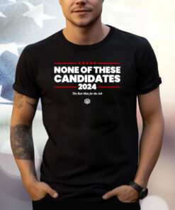 Official None Of These Candidates 2024 Shirt