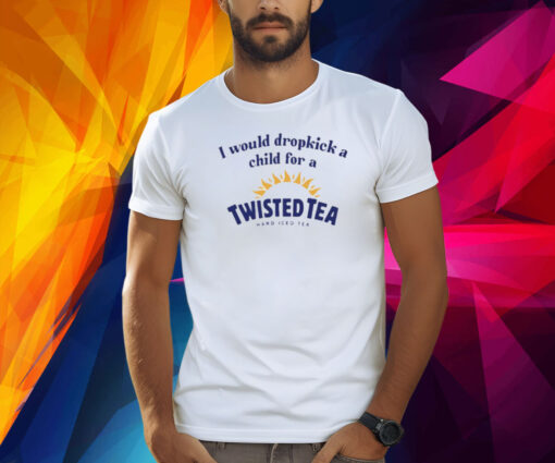 I Would Dropkick A Child For A Twisted Shirt