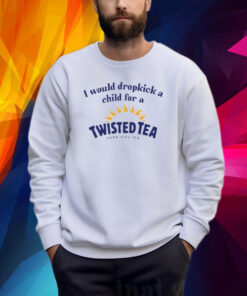 I Would Dropkick A Child For A Twisted Shirt