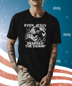 Even Jesus Despised The Swamp Shirt