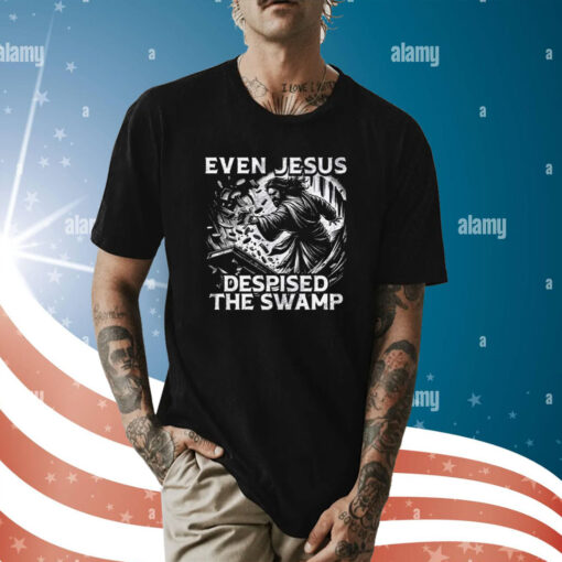 Even Jesus Despised The Swamp Shirt