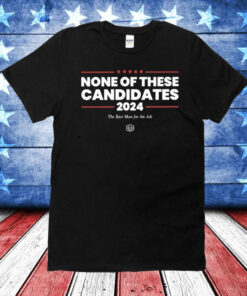 None Of These Candidates 2024 Shirt