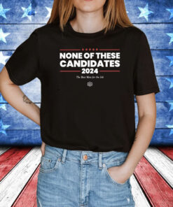 None Of These Candidates 2024 Shirt