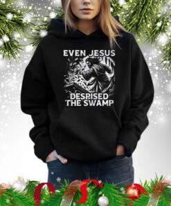 Even Jesus Despised The Swamp Shirt
