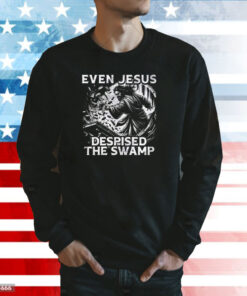 Even Jesus Despised The Swamp Shirt