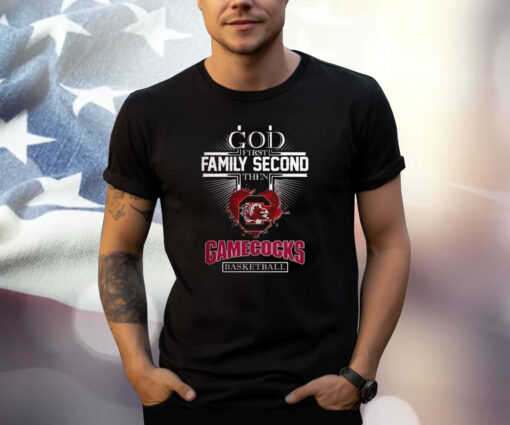 God First Family Second Then Gamecocks Basketball Shirt