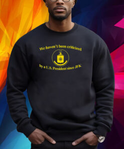 We Haven't Been Criticized Cia By A U.S. President Since Jfk Shirt