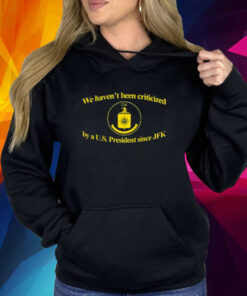 We Haven't Been Criticized Cia By A U.S. President Since Jfk Shirt