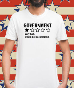 Government Very Bad Would Not Recommend Shirt