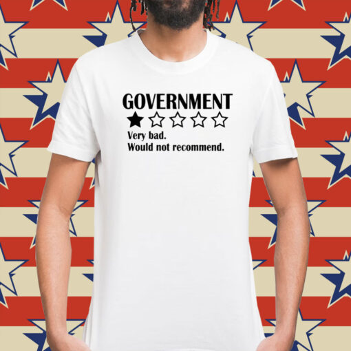 Government Very Bad Would Not Recommend Shirt