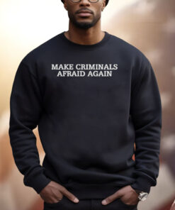 Make Criminals Afraid Again Shirt