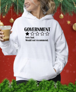 Government Very Bad Would Not Recommend Shirt