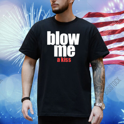 Blow Me A Kiss Shirt