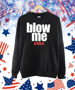Blow Me A Kiss TShirts