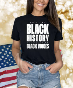 Built By Black History Elevated By Black Voices Shirts
