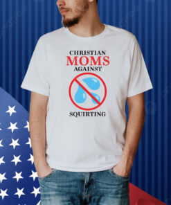 Christian Moms Against Squirting Shirt