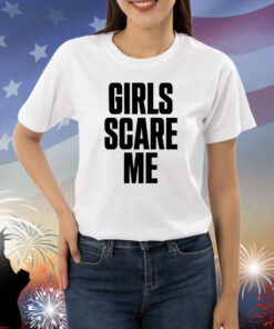 Girls Scare Me Shirts