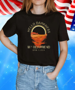 Hello Darkness My Old Friend Solar Eclipse April 08 2024 T-Shirt