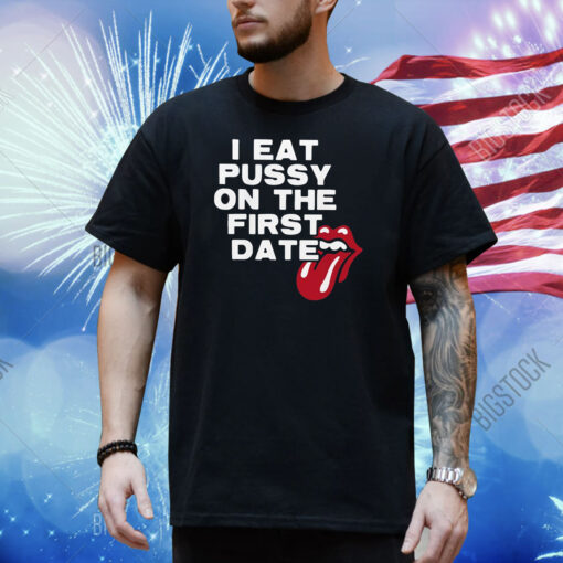I Eat Pussy On The First Date Shirt