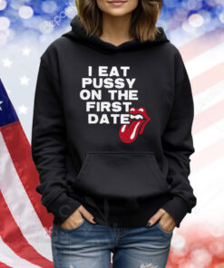 I Eat Pussy On The First Date TShirts