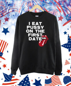 I Eat Pussy On The First Date TShirt
