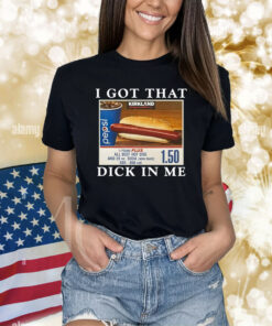 I Got That Dick In Me Shirts