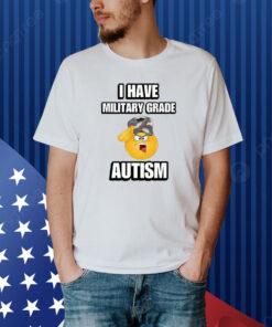 I Have Military Grade Autism Shirt