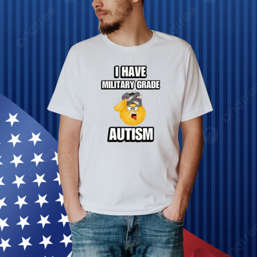 I Have Military Grade Autism Shirt