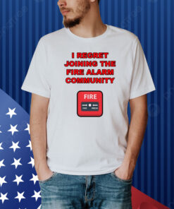 I Regret Joining The Fire Alarm Community New Shirt