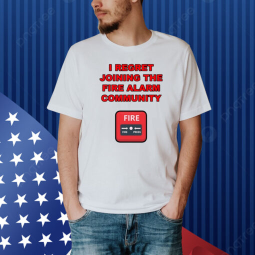 I Regret Joining The Fire Alarm Community New Shirt