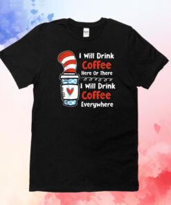 I Will Drink Coffee Here Or There Teacher Teaching T-Shirts