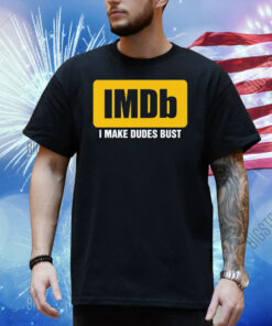 IMDb I Make Dudes Bust Shirt