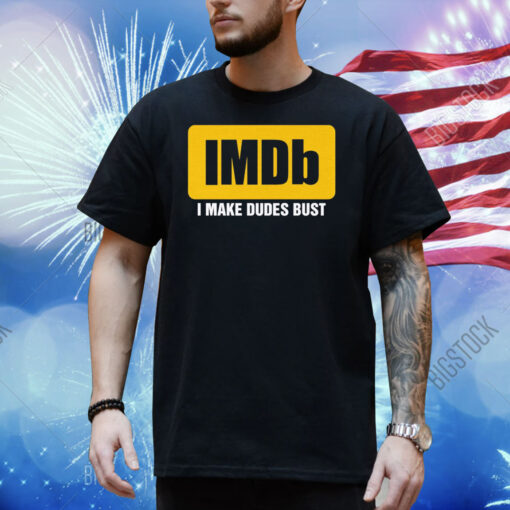 IMDb I Make Dudes Bust Shirt