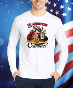 I'm Addicted To Cats Does That Make Me Catholic? TShirts