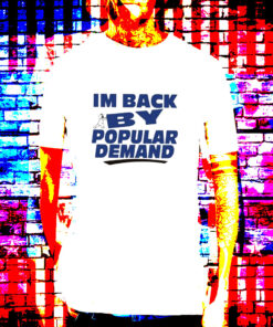 I’m Back By Popular Demand Tee Shirt