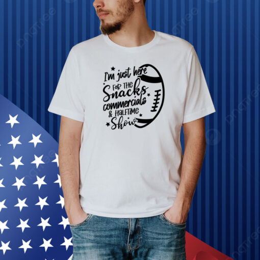 I’m Just Here For Snacks Commercials Halftime Show Funny Football Shirt Super Bowl Shirt